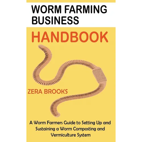 Worm Farming Business Handbook: A Worm Farmers Guide to Setting Up and Sustaining a Worm Composting and Vermiculture System