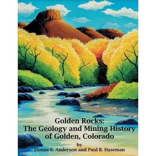 Golden Rocks: The Geology and Mining History of Golden, Colorado