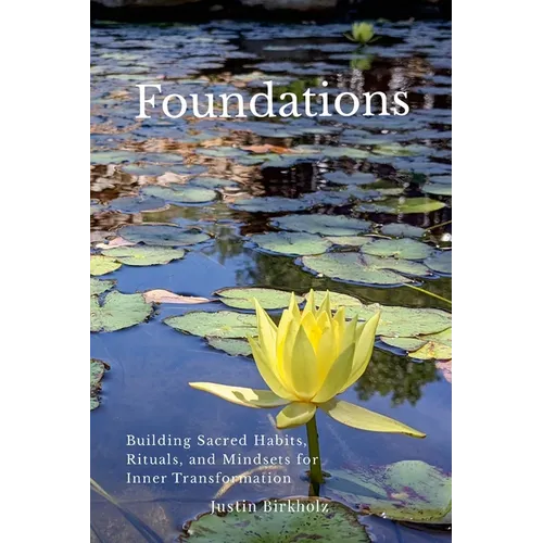 Foundations: Building Sacred Habits, Rituals, and Mindsets for Inner Transformation