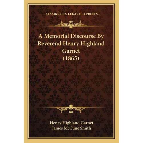 A Memorial Discourse By Reverend Henry Highland Garnet (1865)