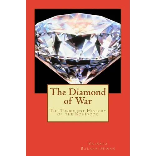 The Diamond of War: The Turbulent History of the Kohinoor