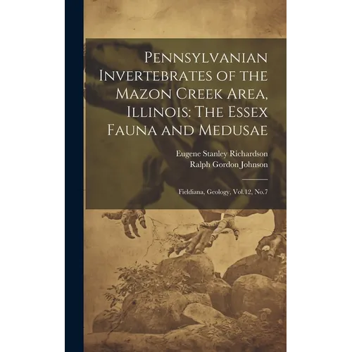 Pennsylvanian Invertebrates of the Mazon Creek Area, Illinois: The Essex Fauna and Medusae: Fieldiana, Geology, Vol.12, No.7