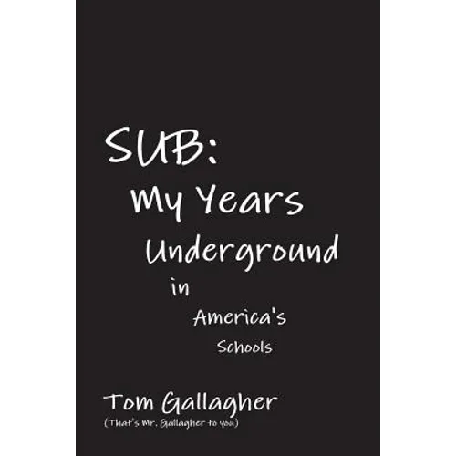 Sub: My Years Underground in America's Schools