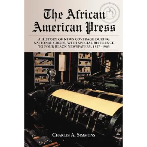 The African American Press: A History of News Coverage During National Crises, with Special Reference to Four Black Newspapers, 1827-1965