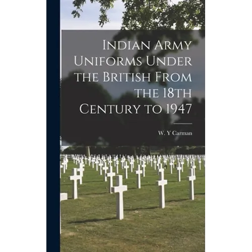 Indian Army Uniforms Under the British From the 18th Century to 1947