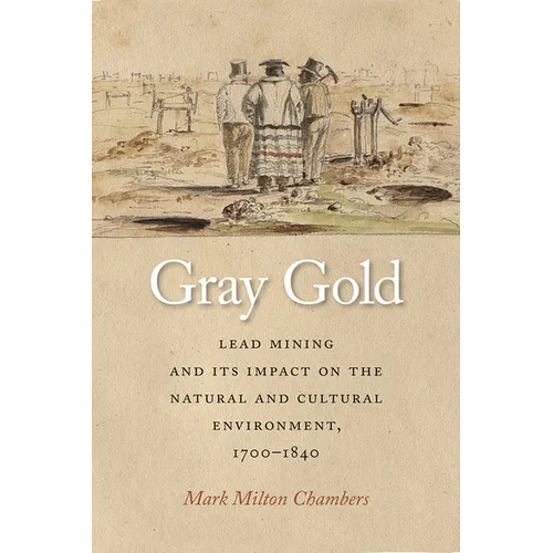 Gray Gold: Lead Mining and Its Impact on the Natural and Cultural Environment, 1700-1840