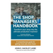 The Shop Managers Handbook: Transform your shop into the ultimate production machine!