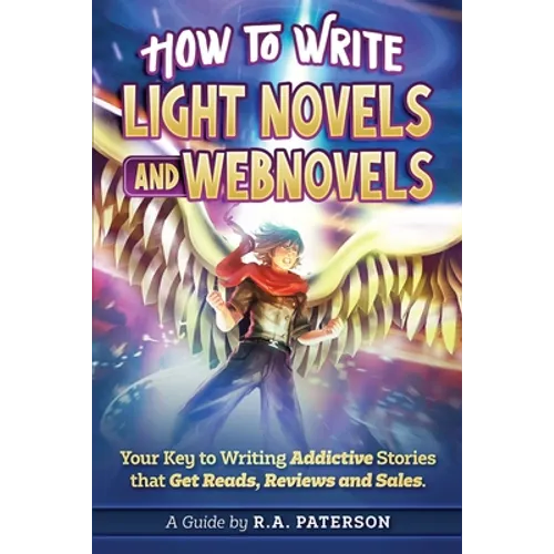 How to Write Light Novels and Webnovels: Your Key to Writing Addictive Stories That Get Reads, Reviews and Sales