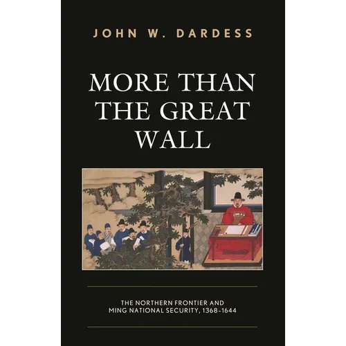 More Than the Great Wall: The Northern Frontier and Ming National Security, 1368-1644