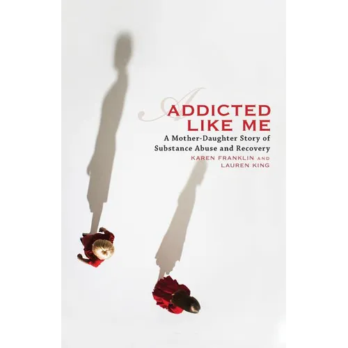 Addicted Like Me: A Mother-Daughter Story of Substance Abuse and Recovery