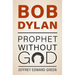 Bob Dylan: Prophet Without God