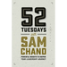 52 Tuesdays With Sam Chand: Powerful Insights to Inspire Your Leadership Journey