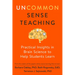 Uncommon Sense Teaching: Practical Insights in Brain Science to Help Students Learn