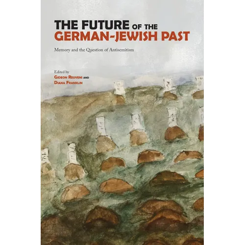 The Future of the German-Jewish Past: Memory and the Question of Antisemitism