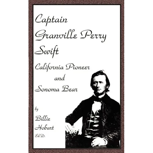 Captain Granville Perry Swift: California Pioneer and Sonoma Bear