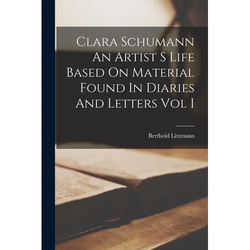 Clara Schumann An Artist S Life Based On Material Found In Diaries And Letters Vol I