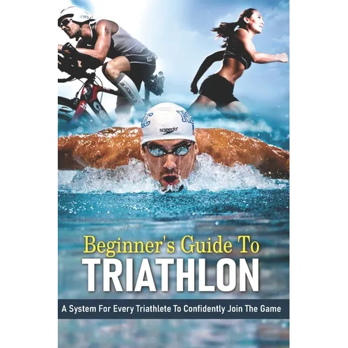 Beginner's Guide To Triathlon: A System For Every Triathlete To Confidently Join The Game: Strength Training For Triathletes Book