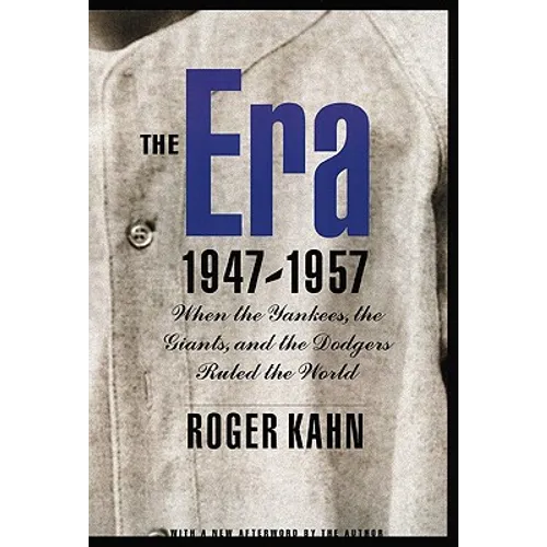 The Era 1947-1957: When the Yankees, the Giants, and the Dodgers Ruled the World