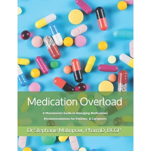 Medication Overload: A Pharmacists Guide to Managing Medications Recommendations for Patients and Caregivers