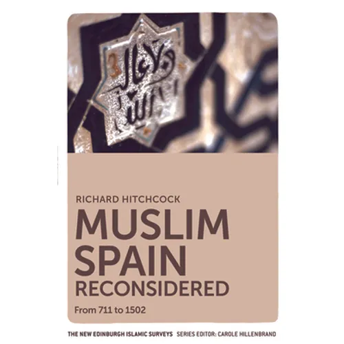 Muslim Spain Reconsidered: From 711 to 1502
