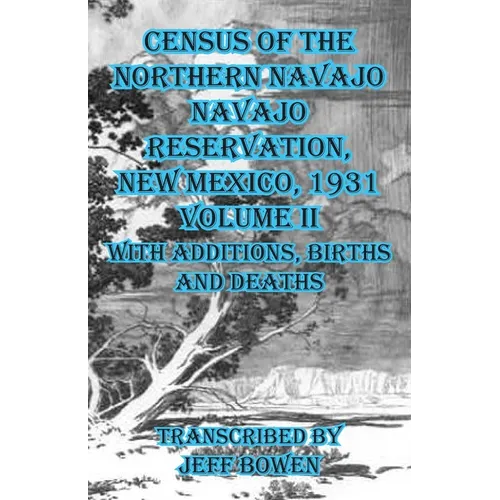 Census of the Northern Navajo Navajo Reservation, New Mexico, 1931 Volume II: with Births, Deaths and Additions