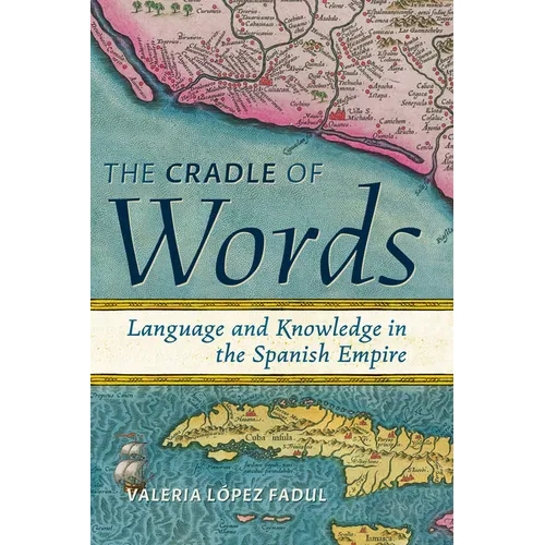 Cradle of Words: Language and Knowledge in the Spanish Empire