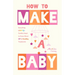 How to Make a Baby: Everything LGBTQ+ Families Need to Know about Ivf and Fertility Treatments (Motherhood, Fertility Book)