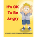It's OK To Be Angry: A Child's Guide To Anger Management: A book to teach kids about controlling anger.