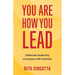 You Are How You Lead: Deliberate leadership on purpose with intention