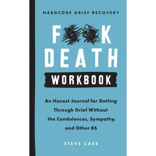 Hardcore Grief Recovery Workbook: An Honest Journal for Getting Through Grief Without the Condolences, Sympathy, and Other Bs