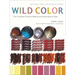 Wild Color: The Complete Guide to Making and Using Natural Dyes