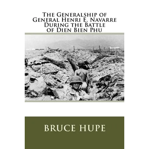 The Generalship of General Henri E. Navarre During the Battle of Dien Bien Phu