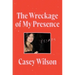 The Wreckage of My Presence: Essays