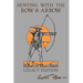 Hunting With The Bow And Arrow - Legacy Edition: The Classic Manual For Making And Using Archery Equipment For Marksmanship And Hunting