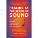 Healing at the Speed of Sound: How What We Hear Transforms Our Brains and Our Lives
