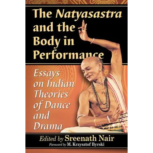 The Natyasastra and the Body in Performance: Essays on Indian Theories of Dance and Drama