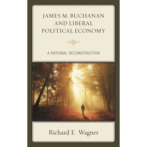 James M. Buchanan and Liberal Political Economy: A Rational Reconstruction