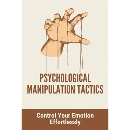 Psychological Manipulation Tactics: Control Your Emotions Effortlessly: Manipulation Tactics