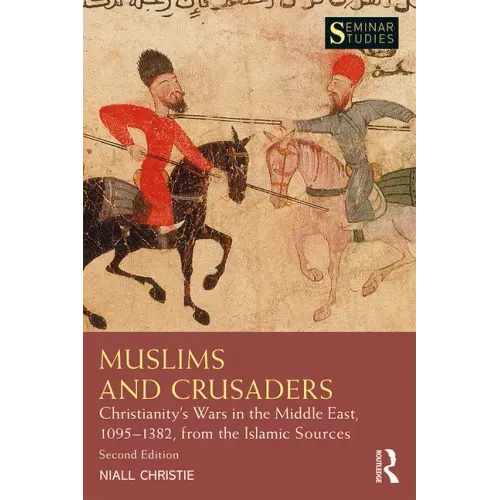Muslims and Crusaders: Christianity's Wars in the Middle East, 1095-1382, from the Islamic Sources