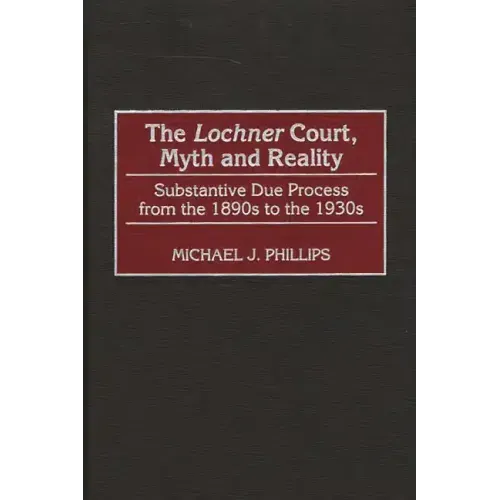 The Lochnercourt, Myth and Reality: Substantive Due Process from the 1890s to the 1930s