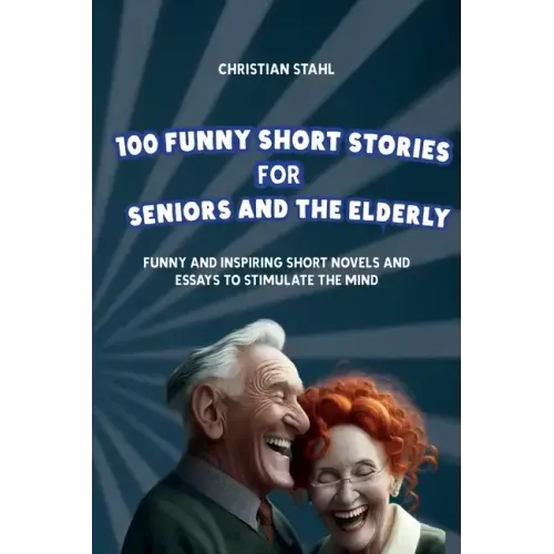 100 Funny Short Stories for Seniors and the Elderly: Funny and Inspiring Short Novels and Essays to Stimulate the Mind