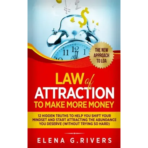 Law Of Attraction to Make More Money: 12 Hidden Truths to Help You Shift Your Mindset and Start Attracting the Abundance You Deserve