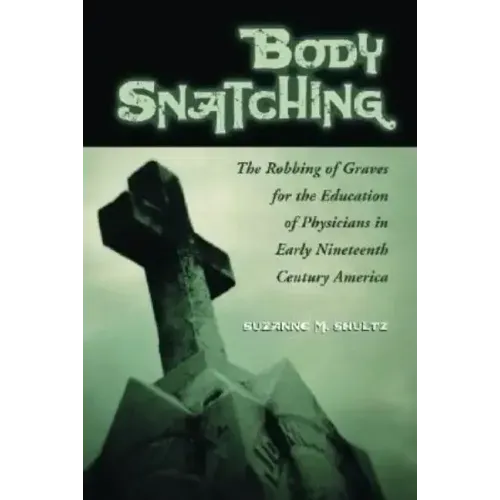 Body Snatching: The Robbing of Graves for the Education of Physicians in Early Nineteenth Century America
