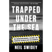 Trapped Under the Sea: One Engineering Marvel, Five Men, and a Disaster Ten Miles Into the Darkness