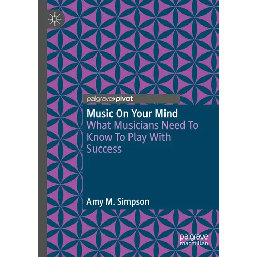 Music on Your Mind: What Musicians Need to Know to Play with Success
