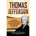 Thomas Jefferson: A Captivating Guide to an American Founding Father Who Was the Principal Author of the Declaration of Independence and