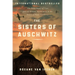 The Sisters of Auschwitz: The True Story of Two Jewish Sisters' Resistance in the Heart of Nazi Territory