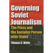 Governing Soviet Journalism: The Press and the Socialist Person After Stalin