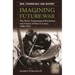 Imagining Future War: The West's Technological Revolution and Visions of Wars to Come, 1880-1914