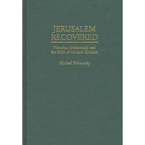 Jerusalem Recovered: Victorian Intellectuals and the Birth of Modern Zionism
